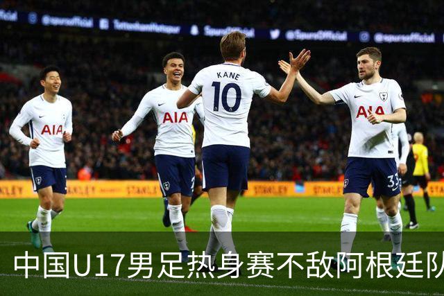 中国U17男足热身赛不敌阿根廷队