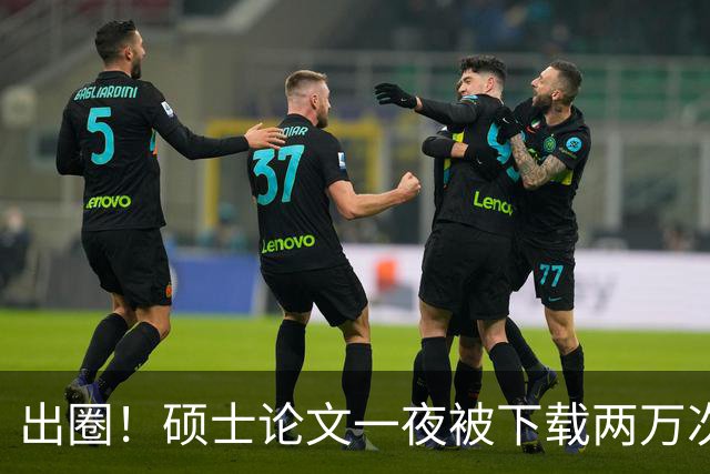 出圈！硕士论文一夜被下载两万次，全网研究生破防！