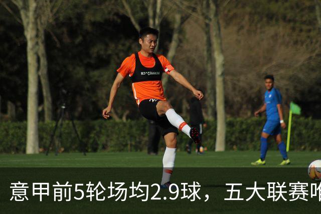 意甲前5轮场均2.9球，五大联赛唯一无0-0的联赛
