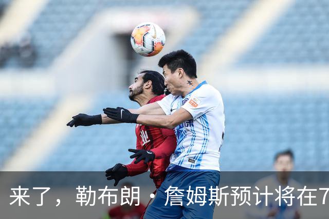 来了，勒布朗·詹姆斯预计将在76人队对阵篮网队的季前赛中出场